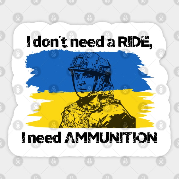 I don't need a ride, I need ammunition - Volodymyr Zelenskyy Sticker by fineaswine